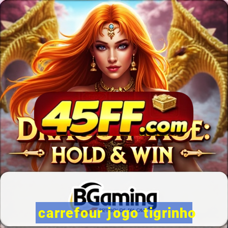carrefour jogo tigrinho